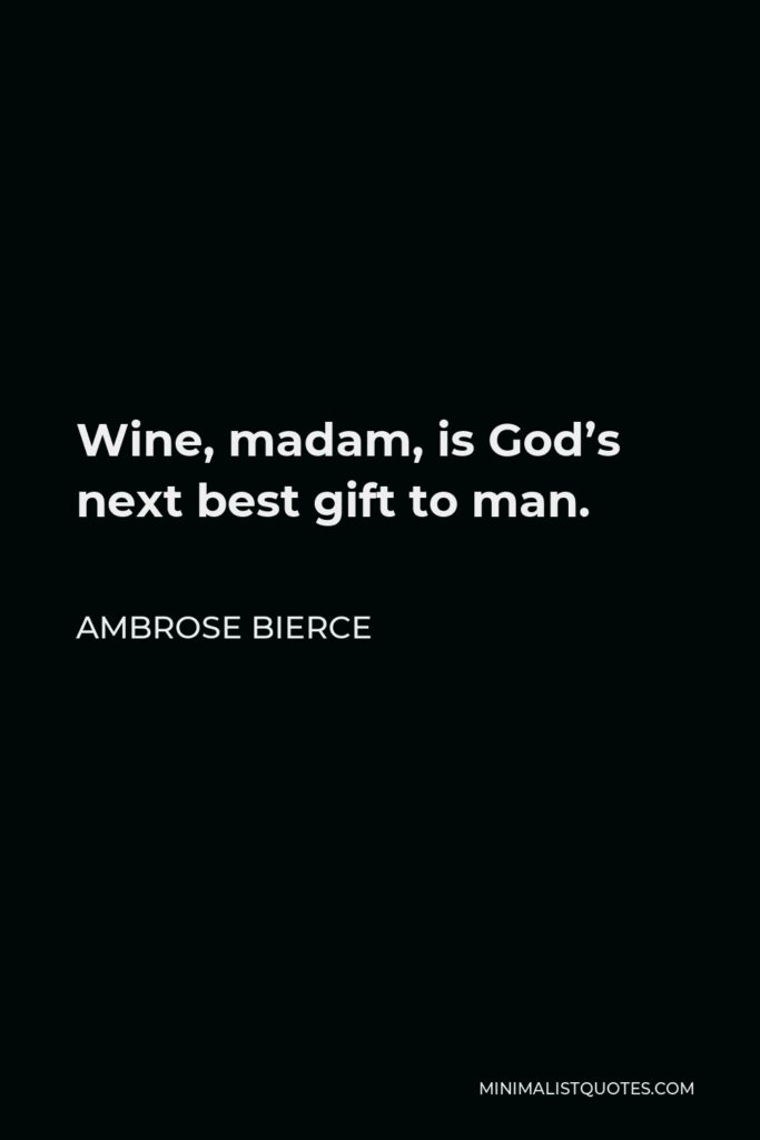 Ambrose Bierce Quote - Wine, madam, is God’s next best gift to man.