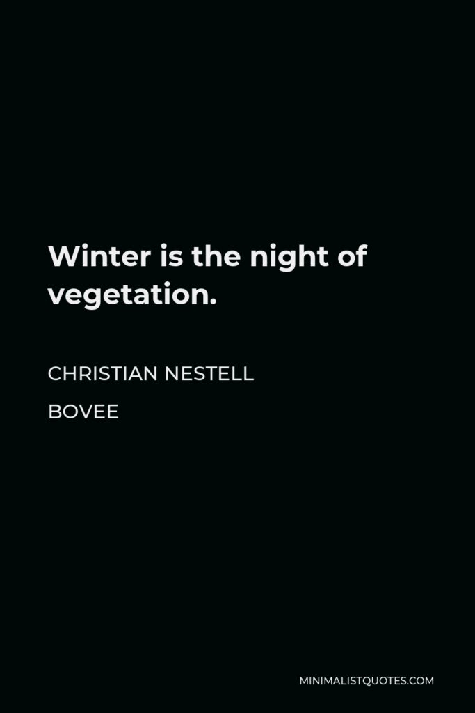 Christian Nestell Bovee Quote - Winter is the night of vegetation.