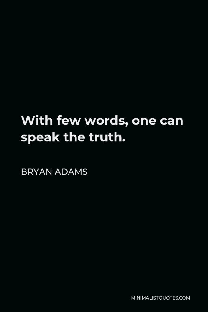 Bryan Adams Quote - With few words, one can speak the truth.