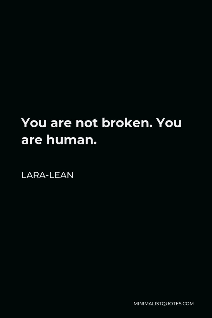 Lara-Lean Quote - You are not broken. You are human.