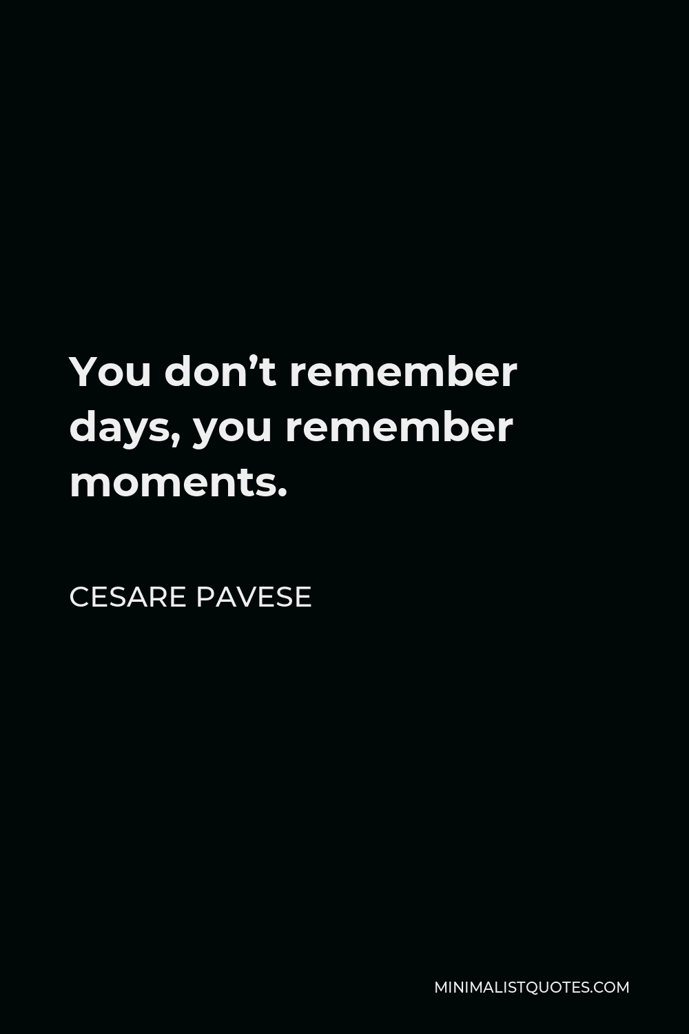 Cesare Pavese Quote - You don’t remember days, you remember moments.