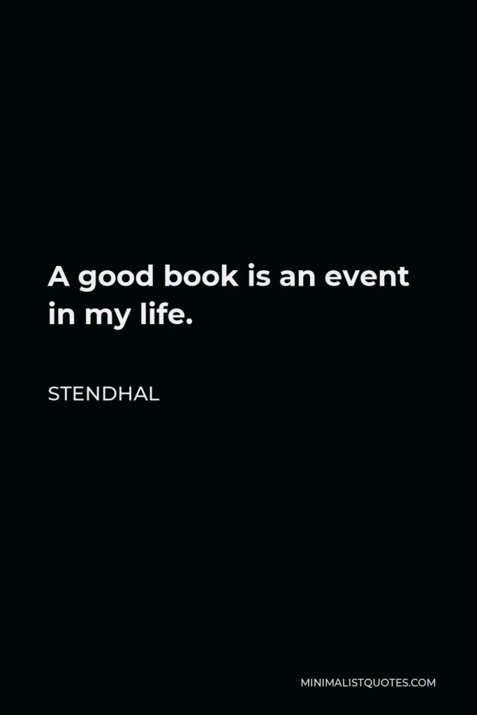 Stendhal Quote - A good book is an event in my life.