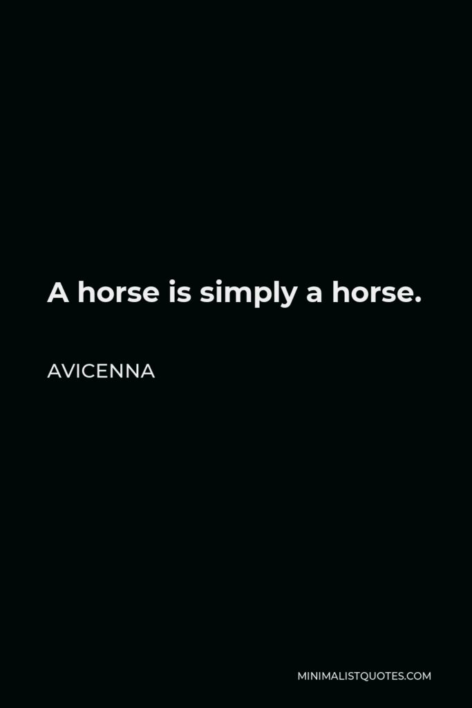 Avicenna Quote - A horse is simply a horse.