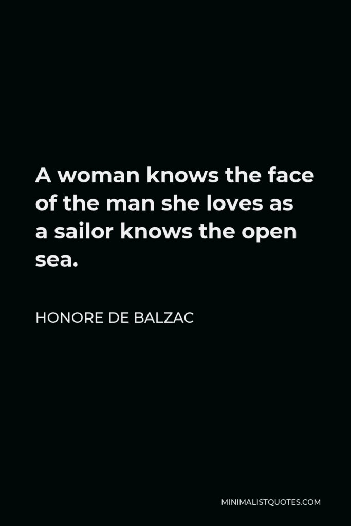 Honore de Balzac Quote - A woman knows the face of the man she loves as a sailor knows the open sea.