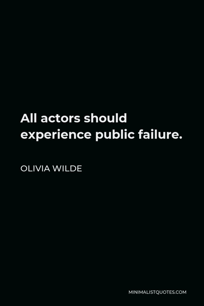 Olivia Wilde Quote - All actors should experience public failure.