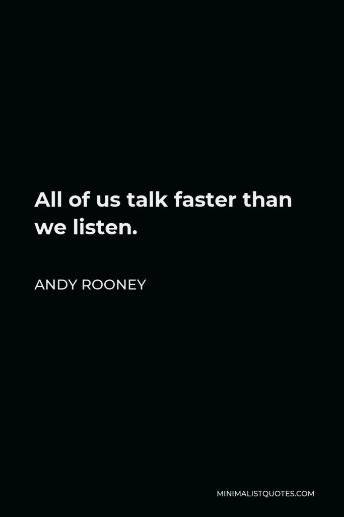 Andy Rooney Quote - All of us talk faster than we listen.