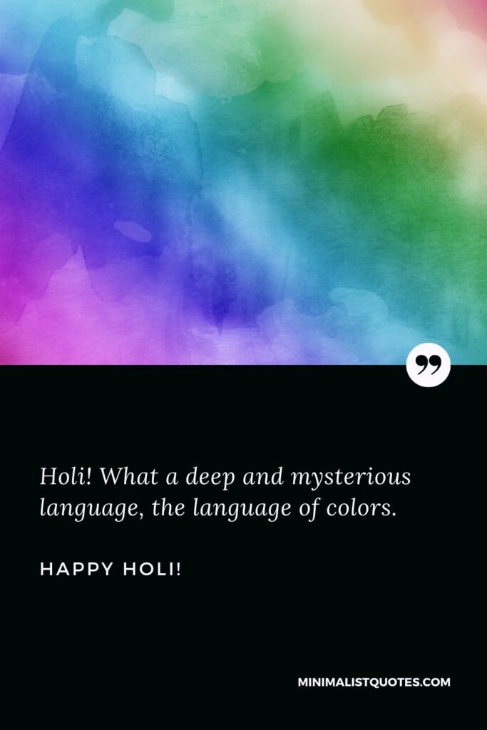 Best Holi wishes: Holi! What a deep and mysterious language, the language of colors. Happy Holi!