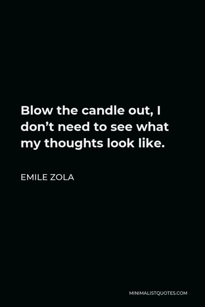 Emile Zola Quote - Blow the candle out, I don’t need to see what my thoughts look like.
