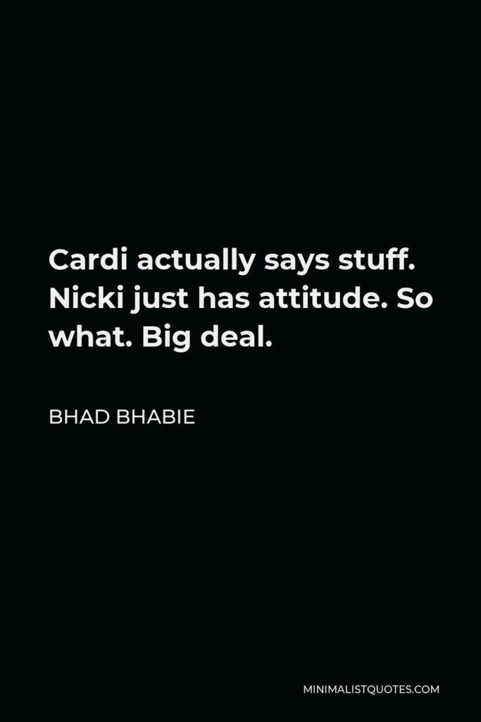 Bhad Bhabie Quote - Cardi actually says stuff. Nicki just has attitude. So what. Big deal.