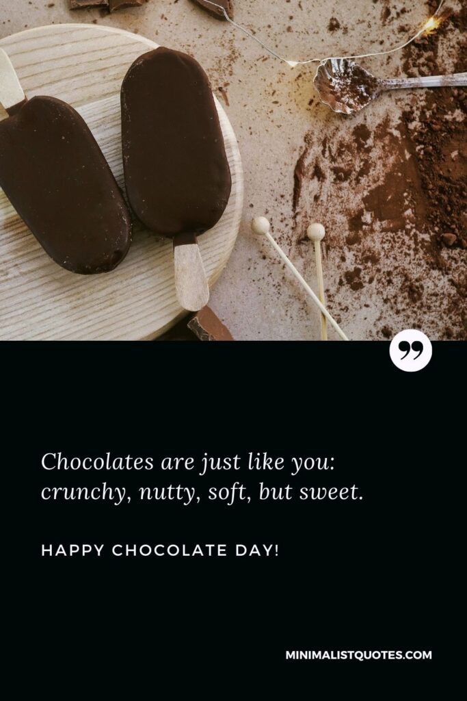 Chocolate day quotes for boyfriend: Chocolates are just like you: crunchy, nutty, soft, but sweet. Happy Chocolate Day!