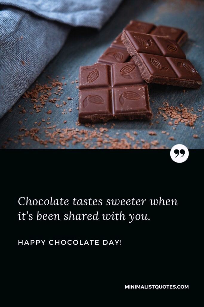 Chocolate day wishes for friend: Chocolate tastes sweeter when it's been shared with you. Happy Chocolate Day!