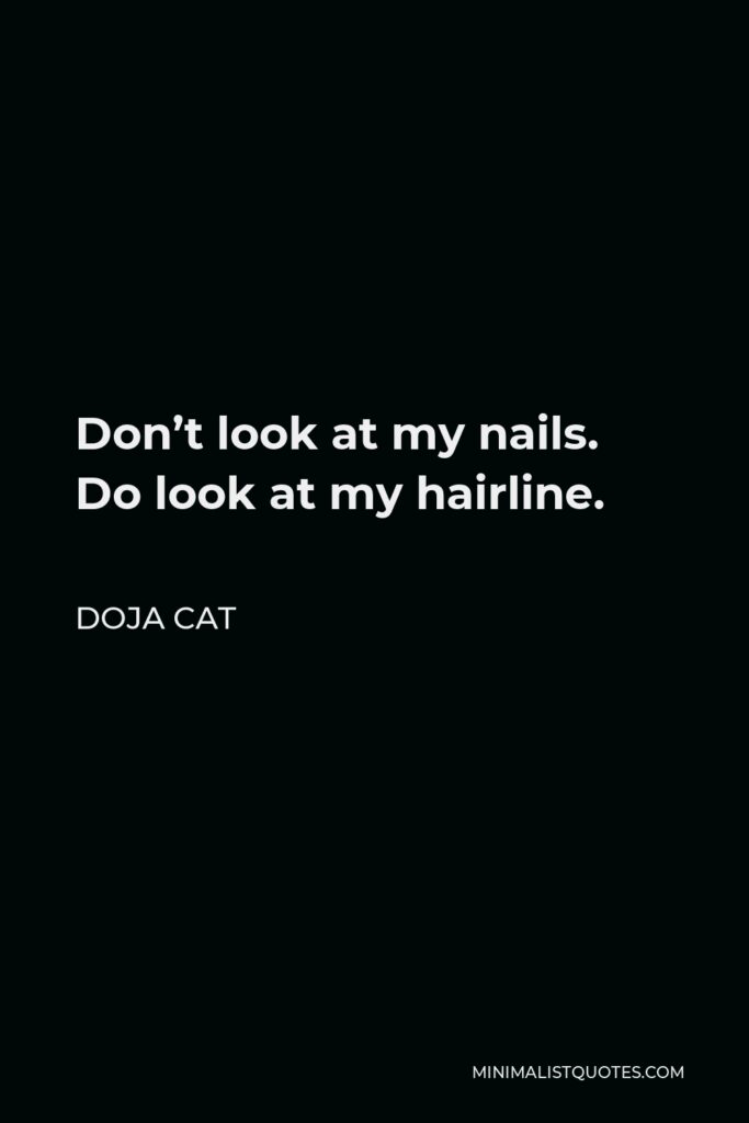 Doja Cat Quote - Don’t look at my nails. Do look at my hairline.