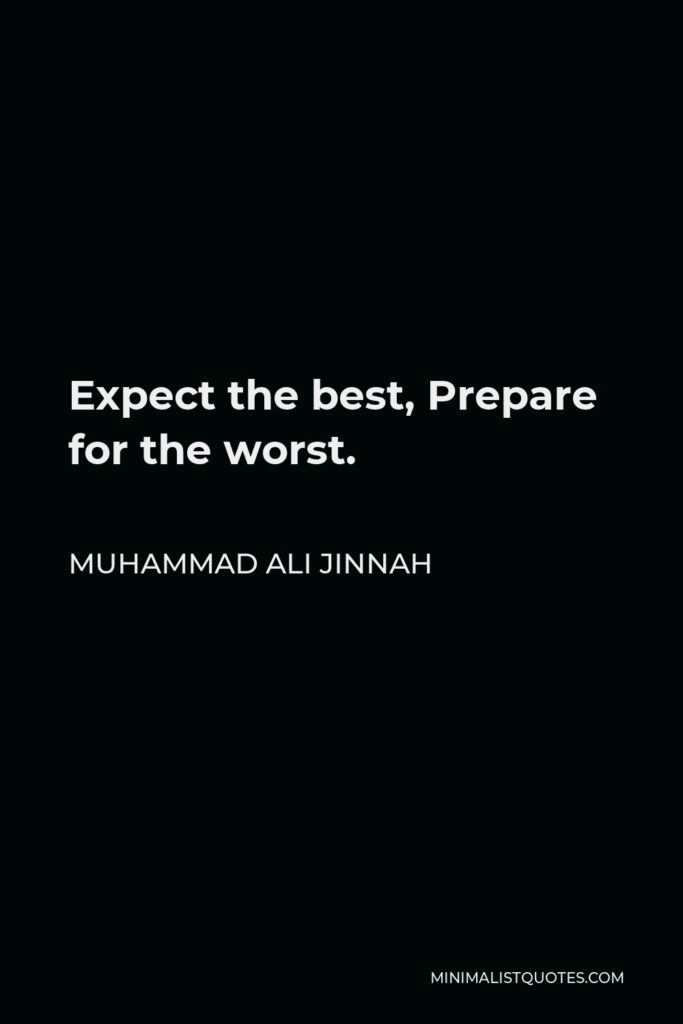 Muhammad Ali Jinnah Quote - Expect the best, Prepare for the worst.