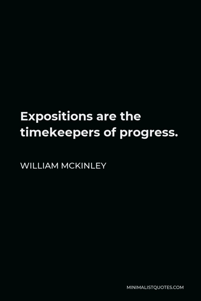 William McKinley Quote - Expositions are the timekeepers of progress.