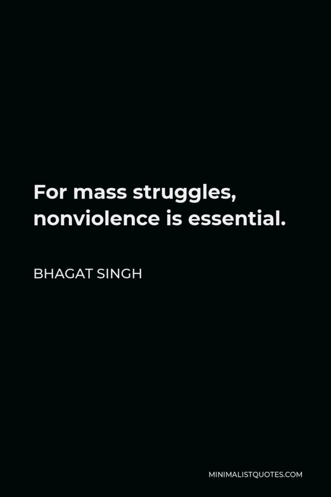 Bhagat Singh Quote - For mass struggles, nonviolence is essential.