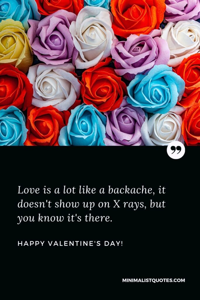 Funny valentine messages for friends: Love is a lot like a backache, it doesn't show up on X rays, but you know it's there. Happy Valentines Day!
