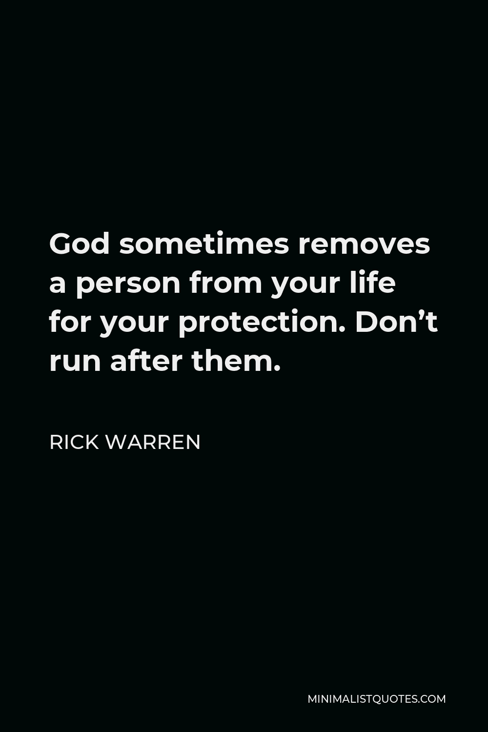 Rick Warren Quote - God sometimes removes a person from your life for your protection. Don’t run after them.