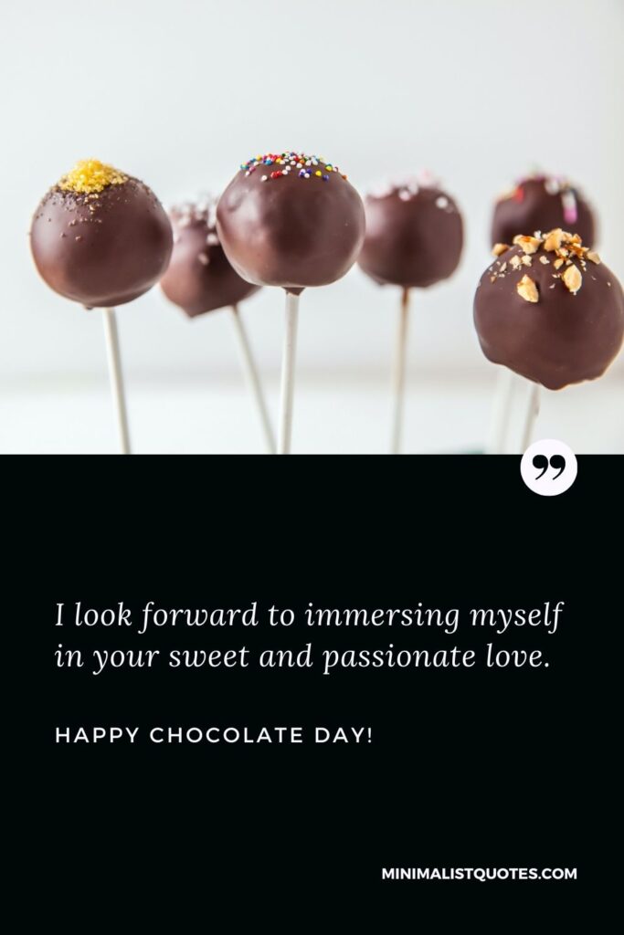 Happy chocolate day my love: I look forward to immersing myself in your sweet and passionate love. Happy Chocolate Day!