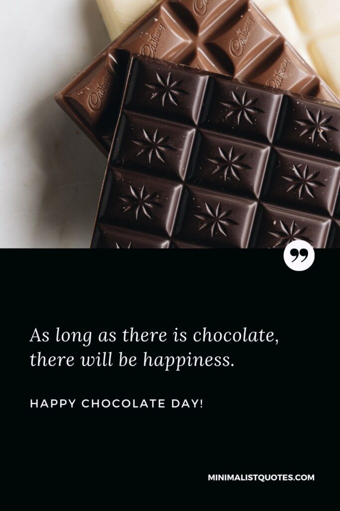 Happy chocolate day status: As long as there is chocolate, there will be happiness. Happy Chocolate Day!