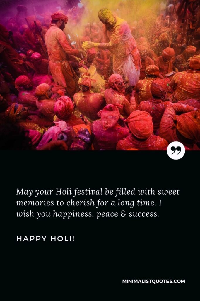 Happy Holi images with quotes: May your Holi festival be filled with sweet memories to cherish for a long time. I wish you happiness, peace & success. Happy Holi!