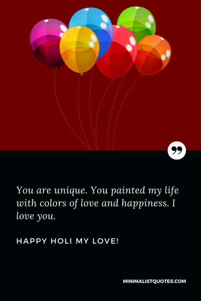 Happy Holi My Love: You are unique. You painted my life with colors of love and happiness. I love you.