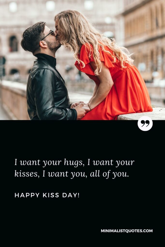 Happy kiss day my husband: I want your hugs, I want your kisses, I want you, all of you. Happy Kiss Day!