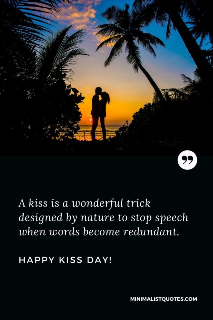 Happy kiss day status: A kiss is a wonderful trick designed by nature to stop speech when words become redundant. Happy Kiss Day!