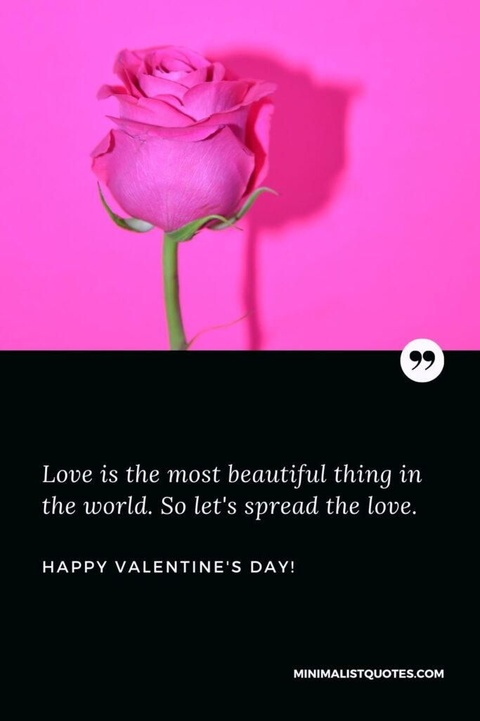 Happy valentines day my friend: Love is the most beautiful thing in the world. So let's spread the love. Happy Valentines Day!