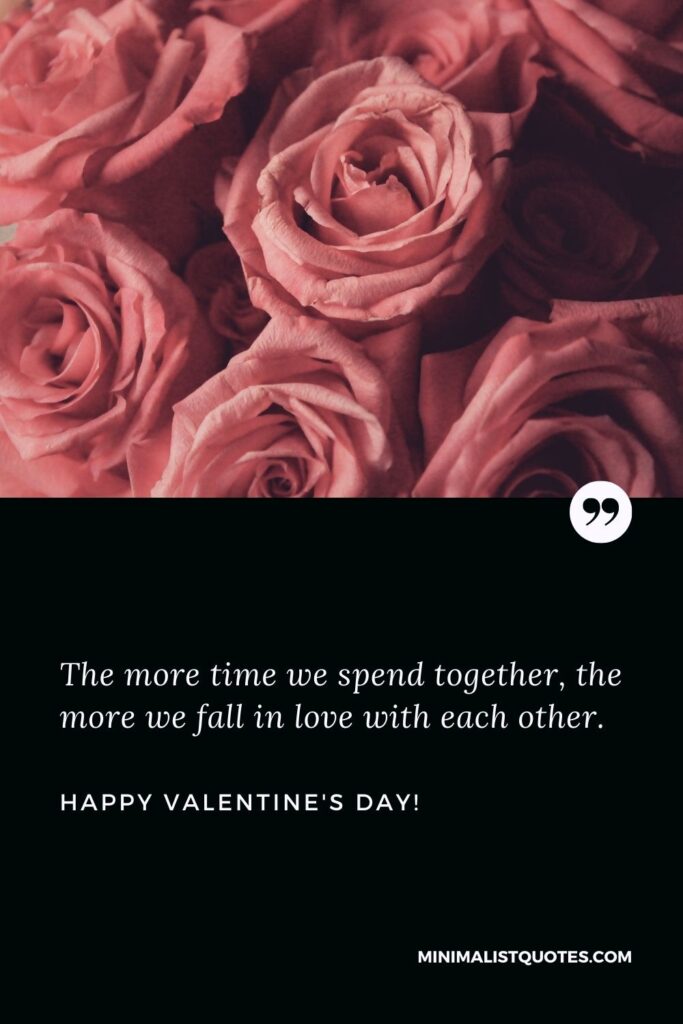 Happy valentine's day my love: The more time we spend together, the more we fall in love with each other. Happy Valentines Day!