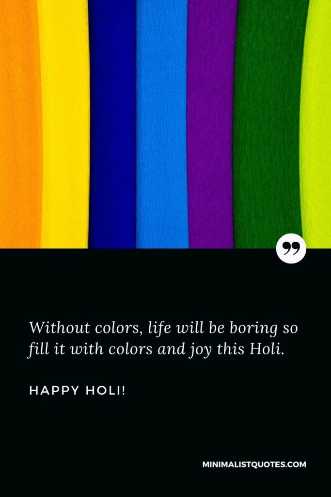 Holi greeting card: Without colors, life will be boring so fill it with colors and joy this Holi. Happy Holi!