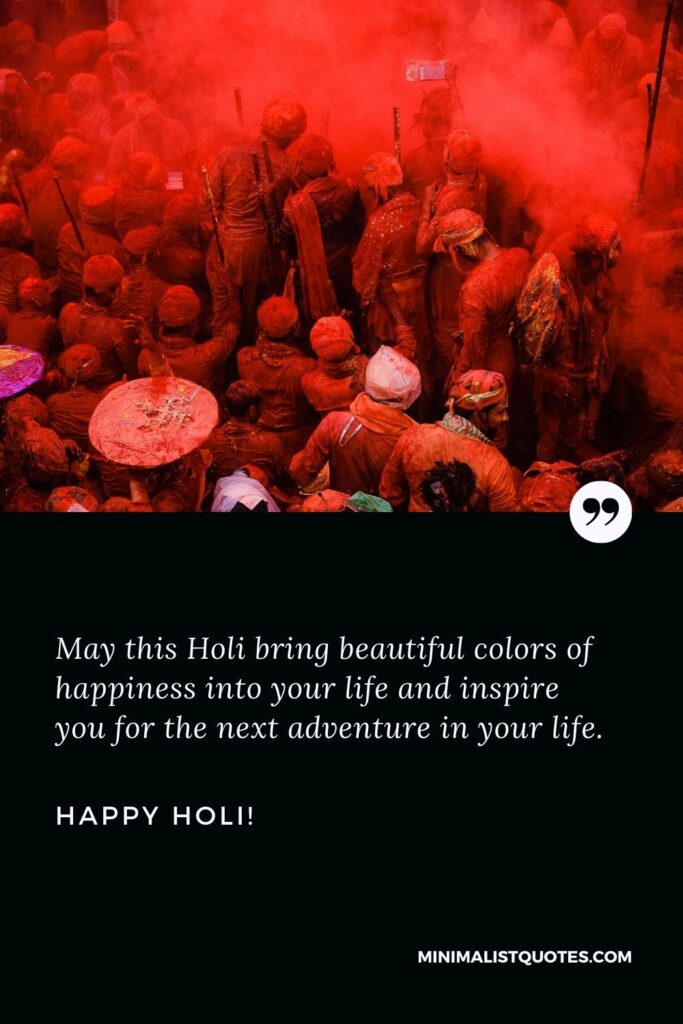 Holi Msg: May this Holi bring beautiful colors of happiness into your life and inspire you for the next adventure in your life. Happy Holi!