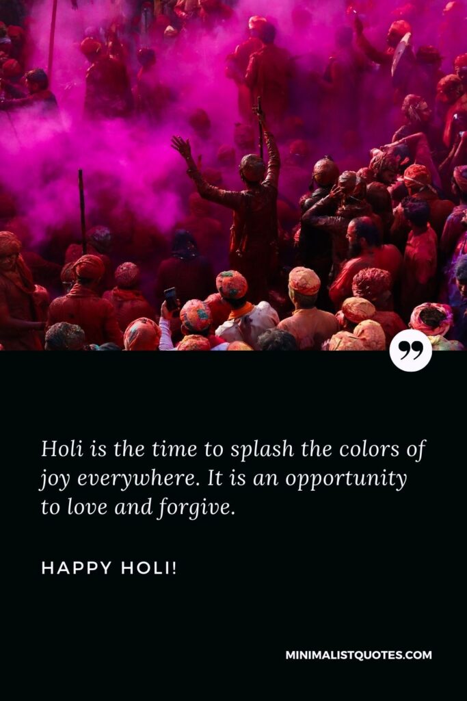 Holi Status: Holi is the time to splash the colors of joy everywhere. It is an opportunity to love and forgive. Happy Holi!