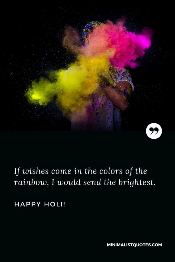 Holi Thoughts: If wishes come in the colors of the rainbow, I would send the brightest. Happy Holi!