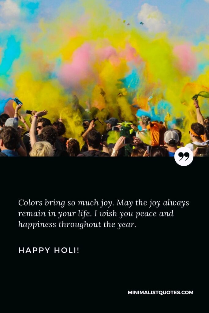 Holi wishes in English: Colors bring so much joy. May the joy always remain in your life. I wish you peace and happiness throughout the year. Happy Holi!
