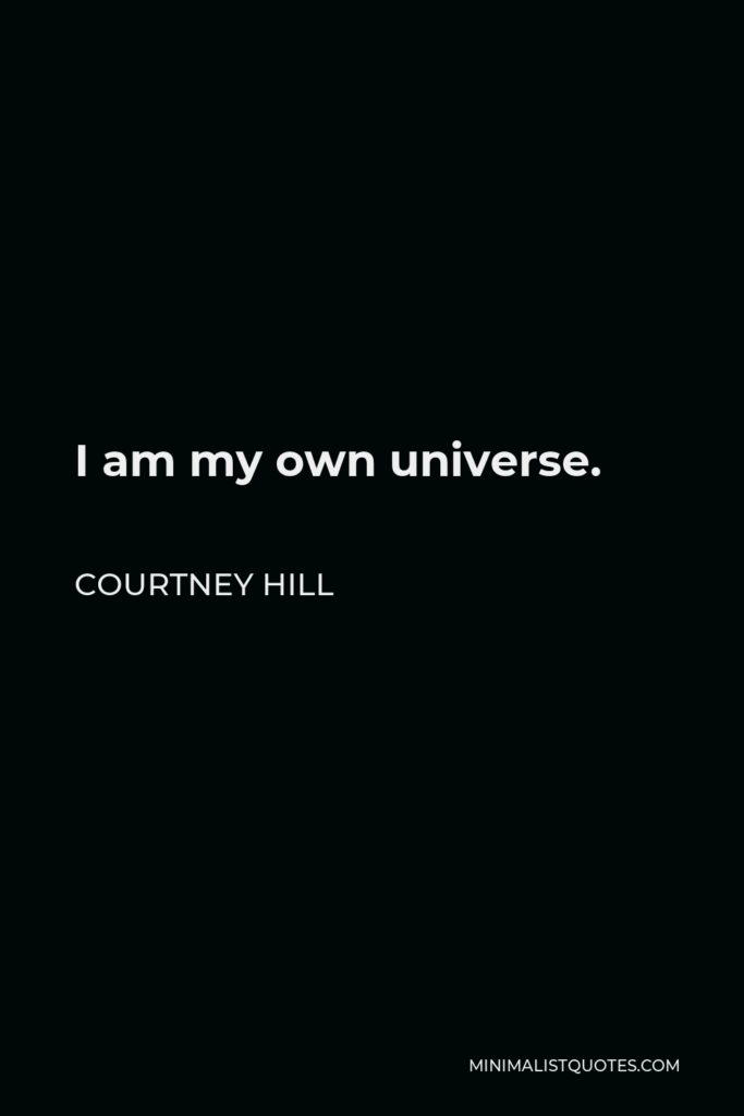 Courtney Hill Quote - I am my own universe.