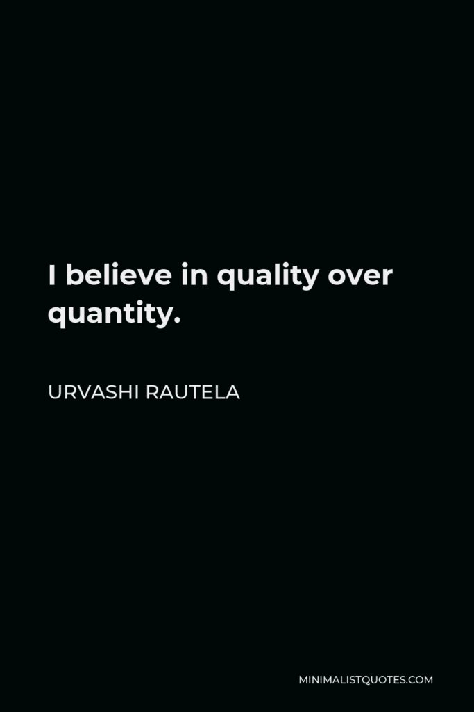 Urvashi Rautela Quote - I believe in quality over quantity.