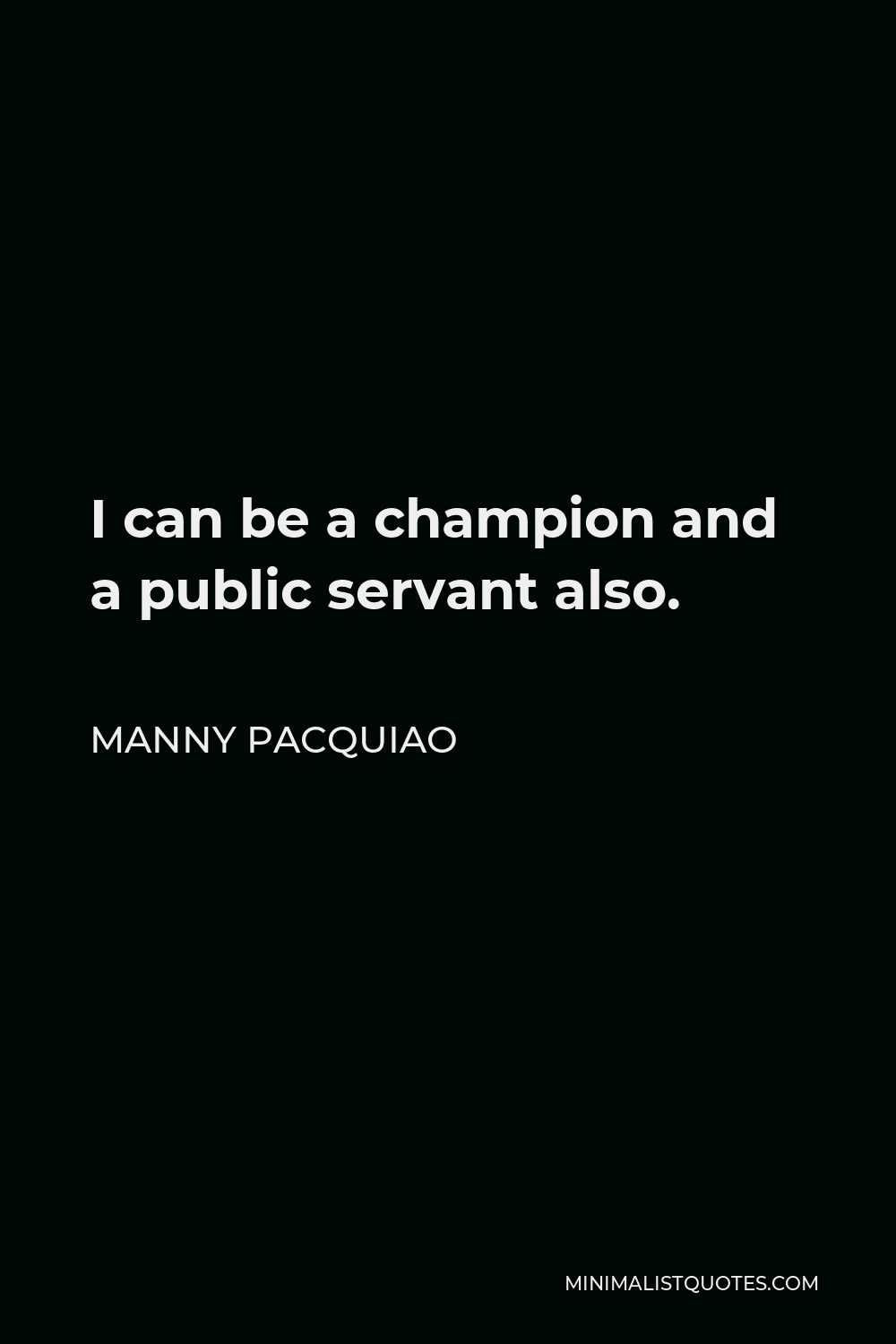 Manny Pacquiao Quote - I can be a champion and a public servant also.