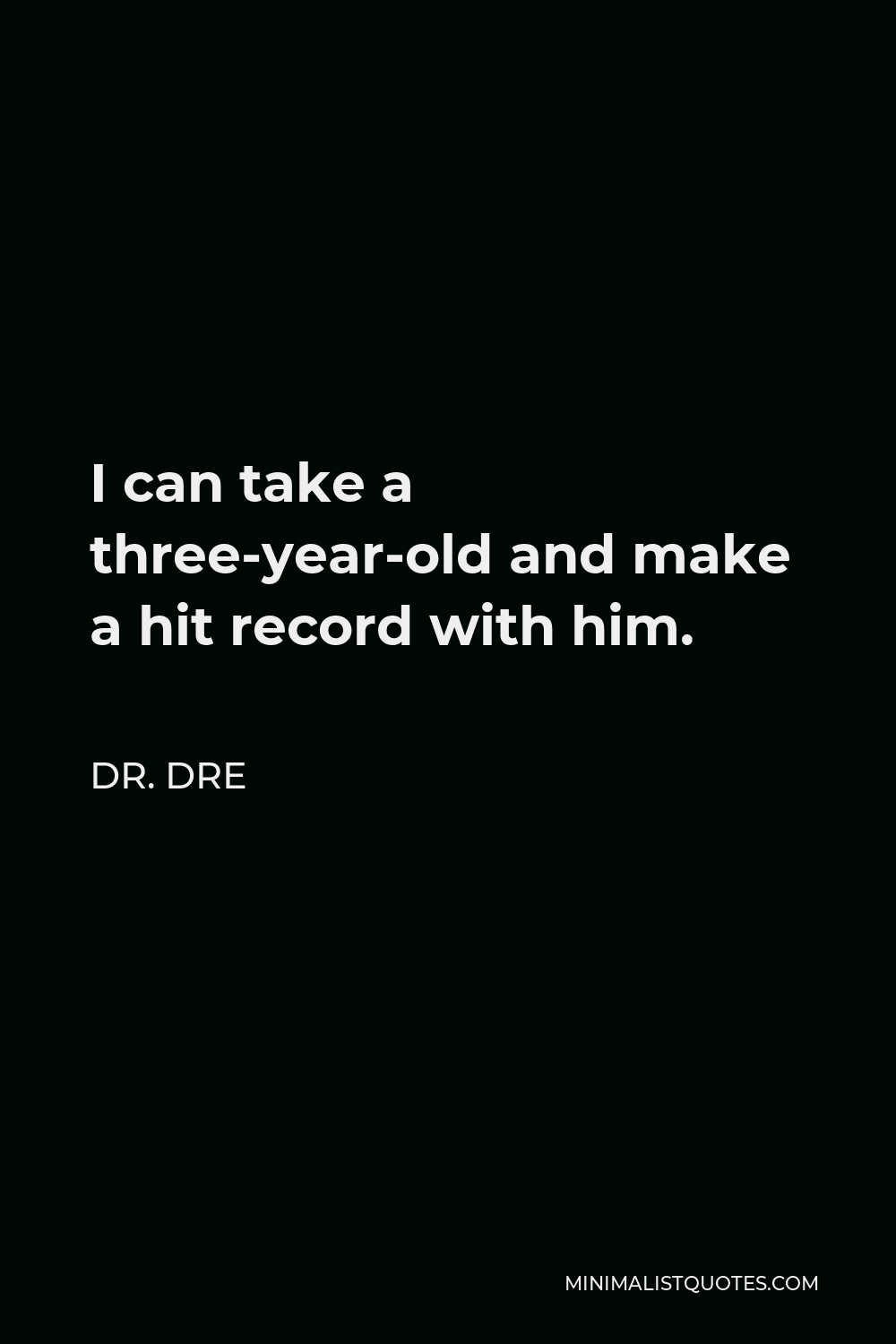 Dr. Dre Quote - I can take a three-year-old and make a hit record with him.