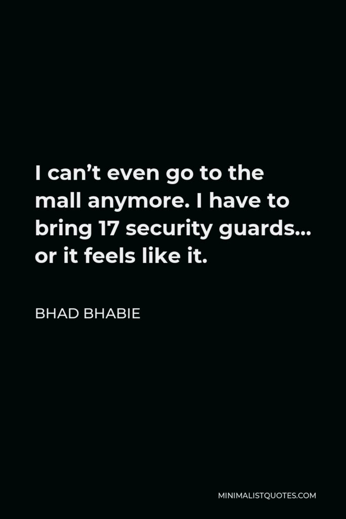 Bhad Bhabie Quote - I can’t even go to the mall anymore. I have to bring 17 security guards… or it feels like it.