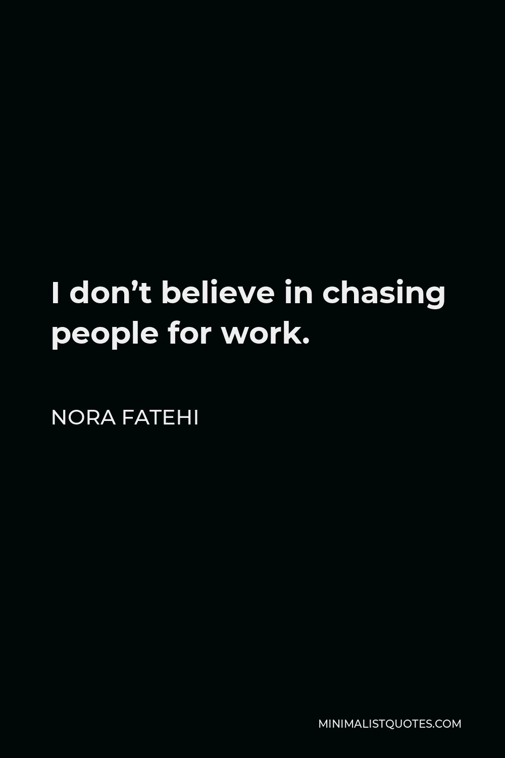 Nora Fatehi Quote - I don’t believe in chasing people for work.