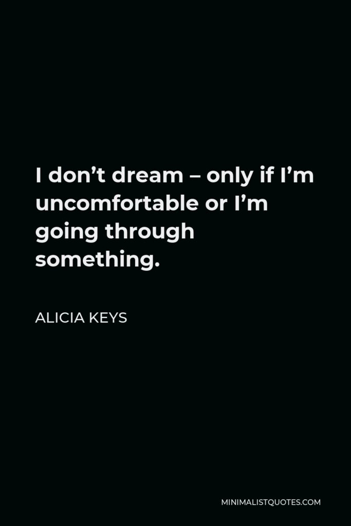 Alicia Keys Quote - I don’t dream – only if I’m uncomfortable or I’m going through something.