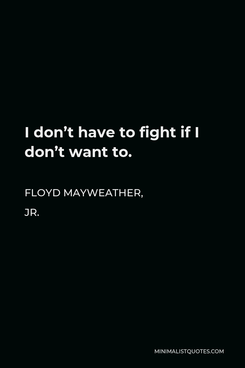 Floyd Mayweather, Jr. Quote - I don’t have to fight if I don’t want to.