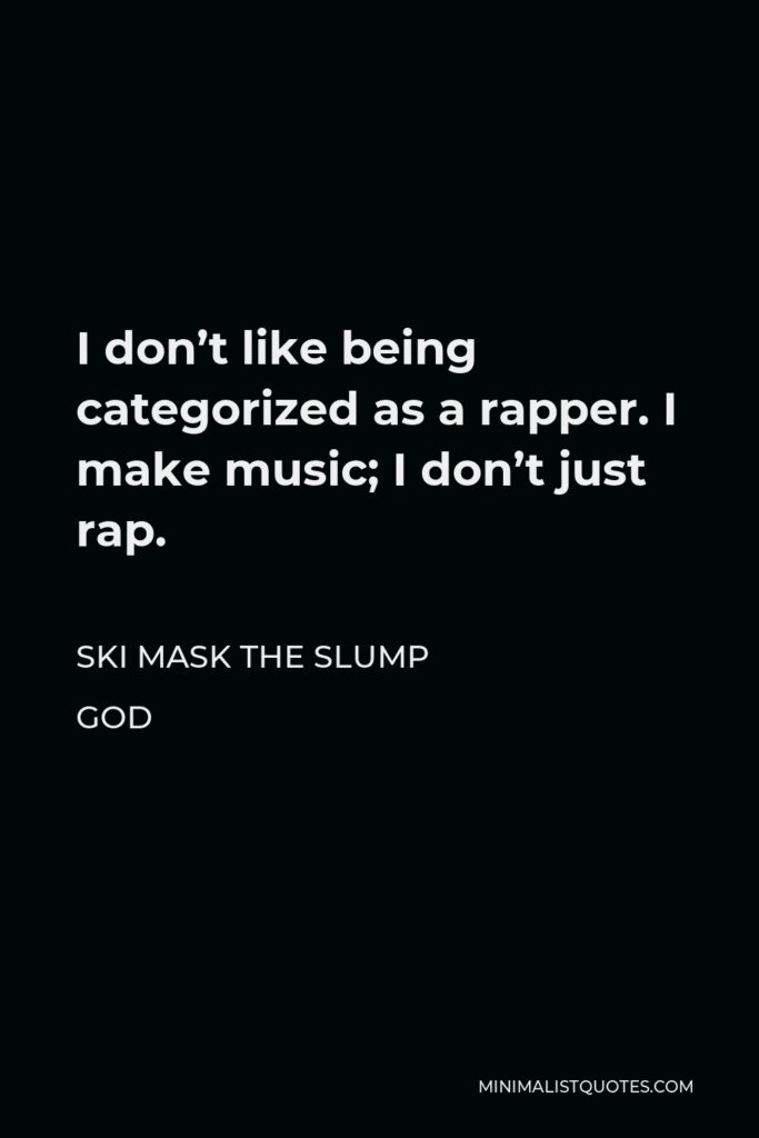 Ski Mask the Slump God Quote - I don’t like being categorized as a rapper. I make music; I don’t just rap.