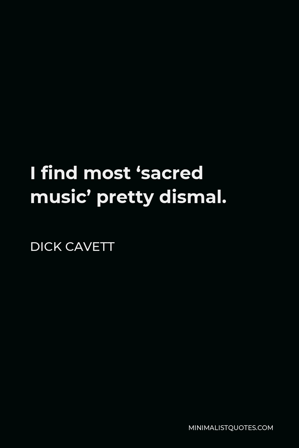 Dick Cavett Quote - I find most ‘sacred music’ pretty dismal.