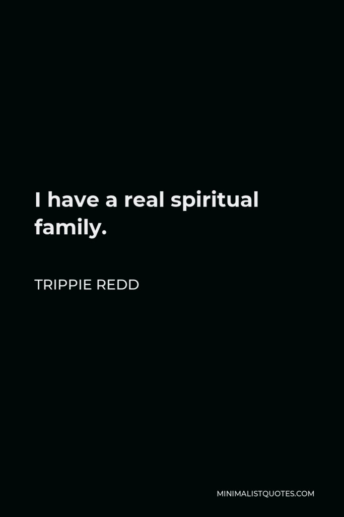 Trippie Redd Quote - I have a real spiritual family.