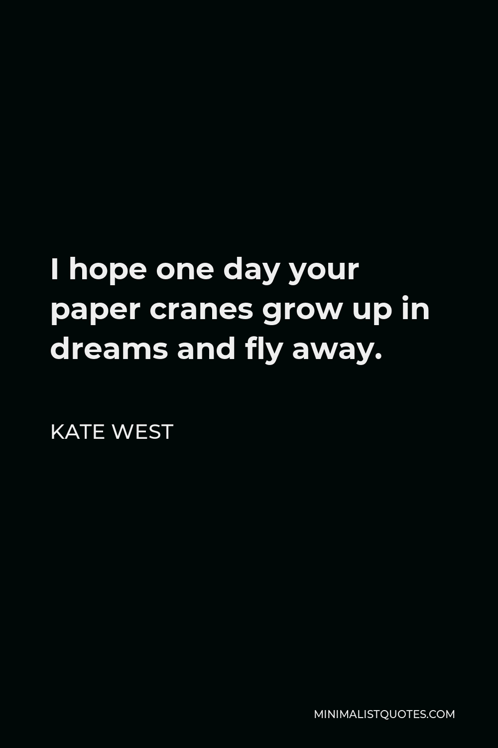 Kate West Quote - I hope one day your paper cranes grow up in dreams and fly away.