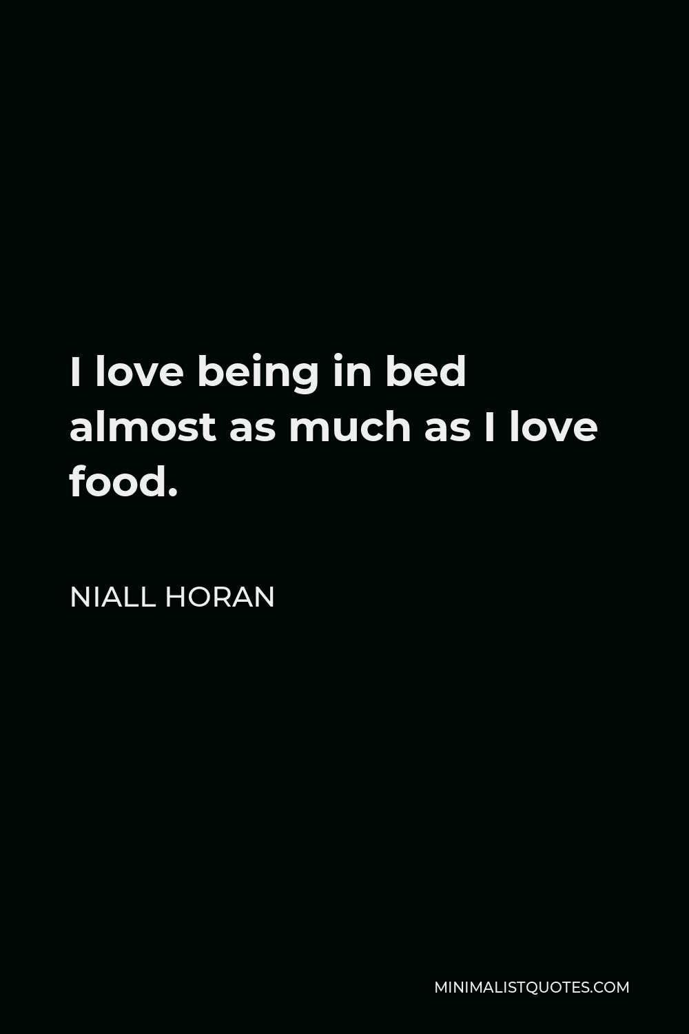 Niall Horan Quote - I love being in bed almost as much as I love food.