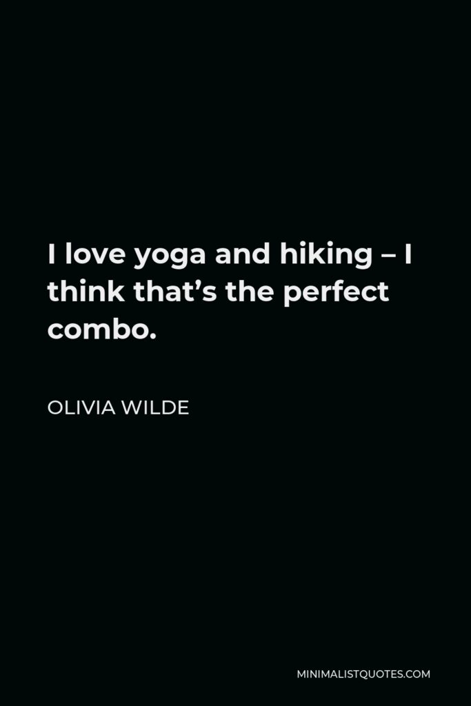 Olivia Wilde Quote - I love yoga and hiking – I think that’s the perfect combo.