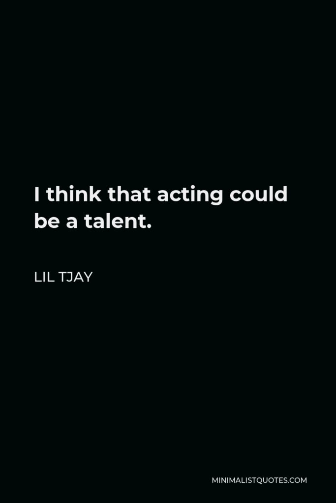 Lil Tjay Quote - I think that acting could be a talent.