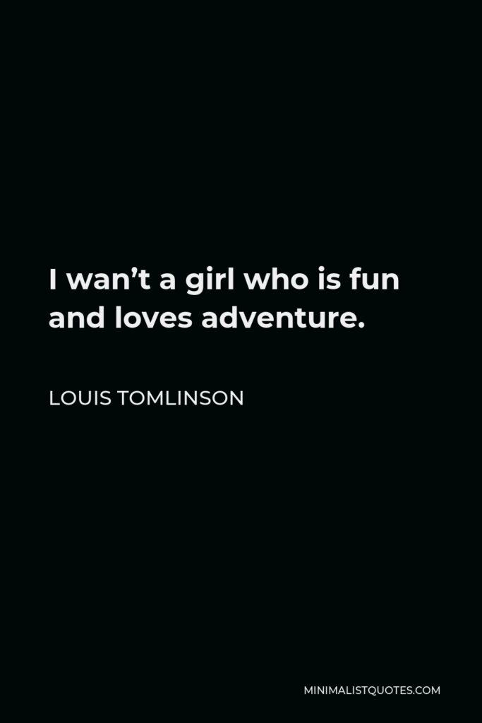 Louis Tomlinson Quote - I wan’t a girl who is fun and loves adventure.